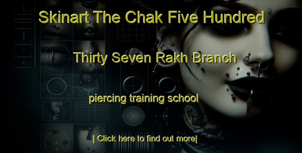 Skinart The Chak Five Hundred Thirty Seven Rakh Branch piercing training school-United Kingdom