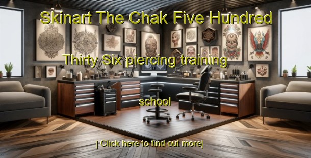 Skinart The Chak Five Hundred Thirty Six piercing training school-United Kingdom