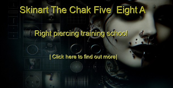 Skinart The Chak Five  Eight A Right piercing training school-United Kingdom