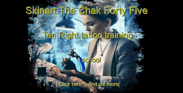 Skinart The Chak Forty Five  Ten Right tattoo training school-United Kingdom