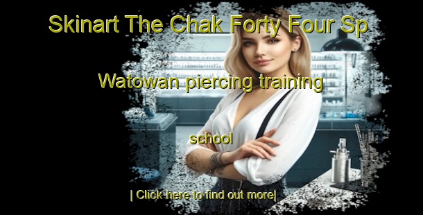 Skinart The Chak Forty Four Sp Watowan piercing training school-United Kingdom