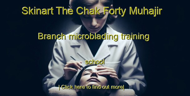 Skinart The Chak Forty Muhajir Branch microblading training school-United Kingdom