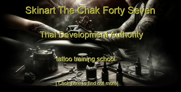 Skinart The Chak Forty Seven Thal Development Authority tattoo training school-United Kingdom