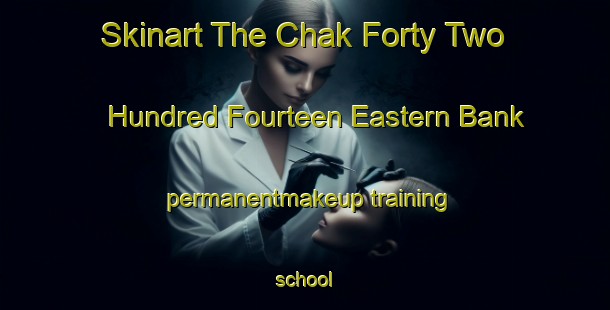 Skinart The Chak Forty Two Hundred Fourteen Eastern Bank permanentmakeup training school-United Kingdom