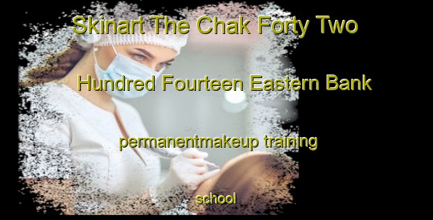 Skinart The Chak Forty Two Hundred Fourteen Eastern Bank permanentmakeup training school-United Kingdom