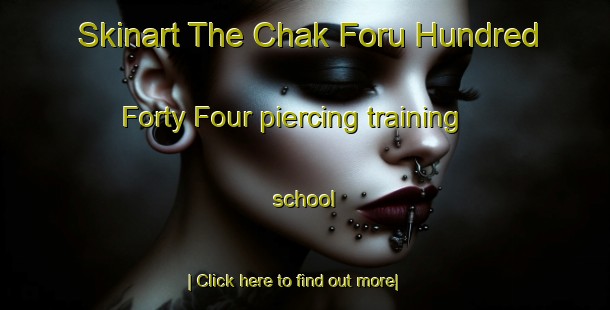 Skinart The Chak Foru Hundred Forty Four piercing training school-United Kingdom