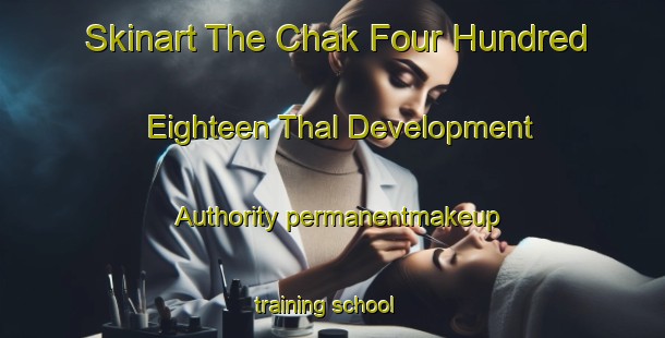 Skinart The Chak Four Hundred Eighteen Thal Development Authority permanentmakeup training school-United Kingdom