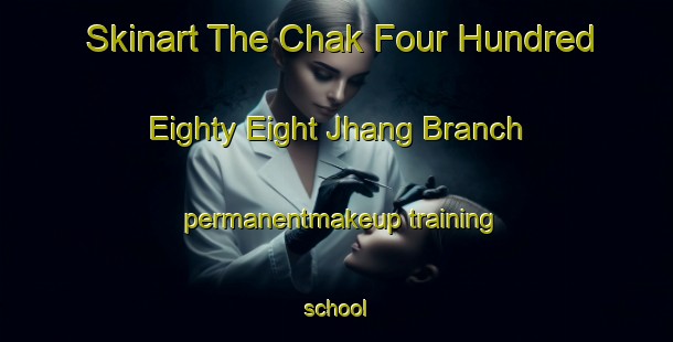 Skinart The Chak Four Hundred Eighty Eight Jhang Branch permanentmakeup training school-United Kingdom