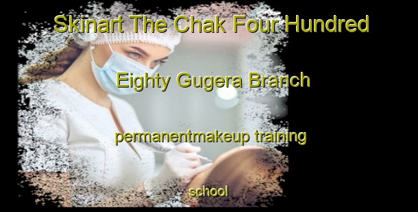 Skinart The Chak Four Hundred Eighty Gugera Branch permanentmakeup training school-United Kingdom