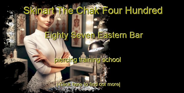 Skinart The Chak Four Hundred Eighty Seven Eastern Bar piercing training school-United Kingdom