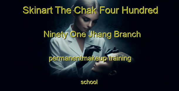 Skinart The Chak Four Hundred Ninety One Jhang Branch permanentmakeup training school-United Kingdom