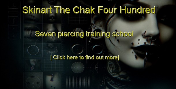 Skinart The Chak Four Hundred Seven piercing training school-United Kingdom