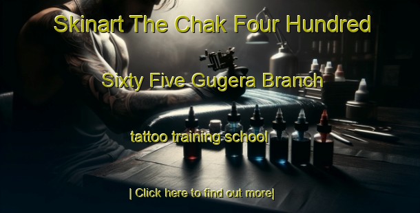 Skinart The Chak Four Hundred Sixty Five Gugera Branch tattoo training school-United Kingdom