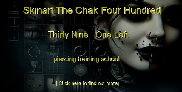 Skinart The Chak Four Hundred Thirty Nine   One Left piercing training school-United Kingdom