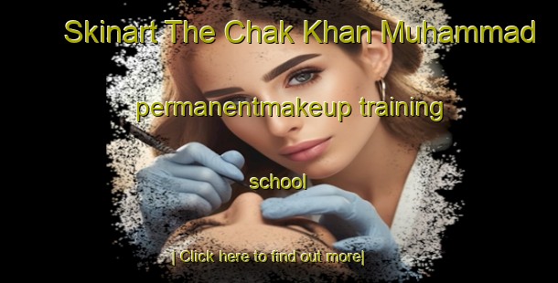 Skinart The Chak Khan Muhammad permanentmakeup training school-United Kingdom