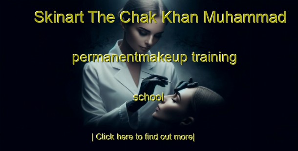 Skinart The Chak Khan Muhammad permanentmakeup training school-United Kingdom