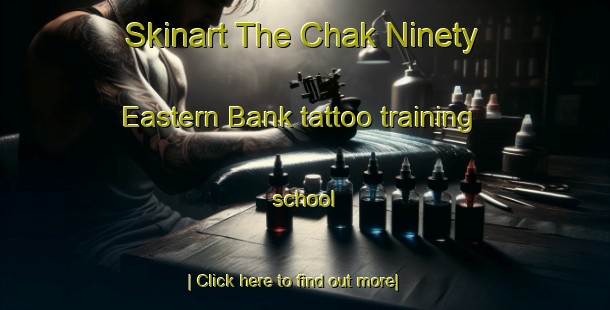 Skinart The Chak Ninety Eastern Bank tattoo training school-United Kingdom