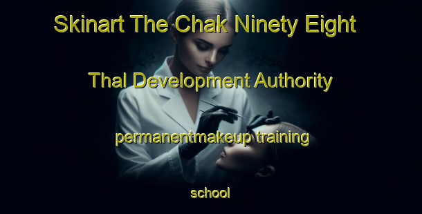 Skinart The Chak Ninety Eight Thal Development Authority permanentmakeup training school-United Kingdom