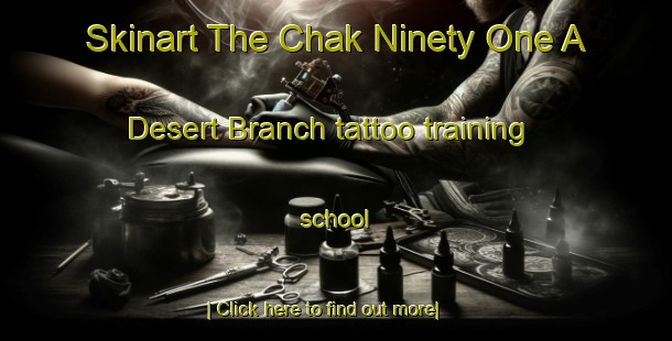 Skinart The Chak Ninety One A Desert Branch tattoo training school-United Kingdom