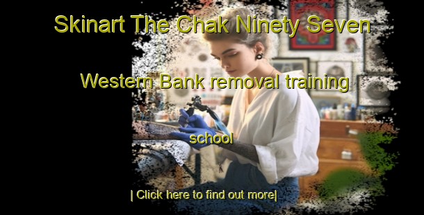 Skinart The Chak Ninety Seven Western Bank removal training school-United Kingdom