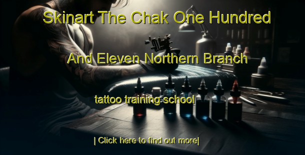 Skinart The Chak One Hundred And Eleven Northern Branch tattoo training school-United Kingdom