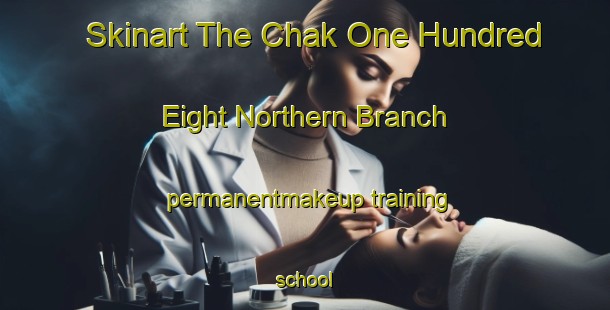 Skinart The Chak One Hundred Eight Northern Branch permanentmakeup training school-United Kingdom