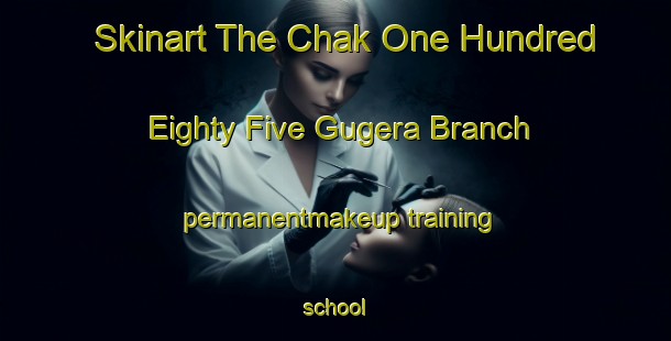 Skinart The Chak One Hundred Eighty Five Gugera Branch permanentmakeup training school-United Kingdom