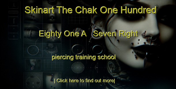 Skinart The Chak One Hundred Eighty One A   Seven Right piercing training school-United Kingdom