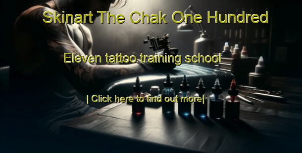 Skinart The Chak One Hundred Eleven tattoo training school-United Kingdom