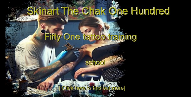 Skinart The Chak One Hundred Fifty One tattoo training school-United Kingdom