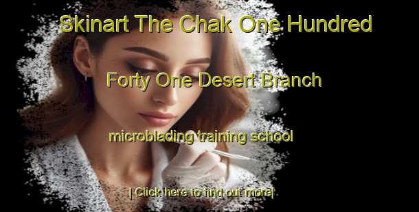 Skinart The Chak One Hundred Forty One Desert Branch microblading training school-United Kingdom