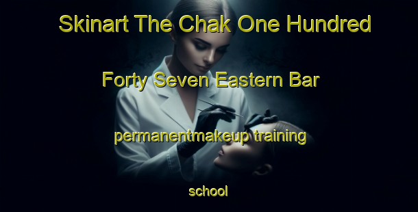 Skinart The Chak One Hundred Forty Seven Eastern Bar permanentmakeup training school-United Kingdom