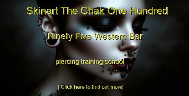 Skinart The Chak One Hundred Ninety Five Western Bar piercing training school-United Kingdom