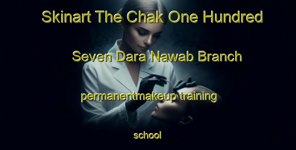 Skinart The Chak One Hundred Seven Dara Nawab Branch permanentmakeup training school-United Kingdom