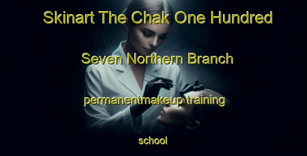 Skinart The Chak One Hundred Seven Northern Branch permanentmakeup training school-United Kingdom