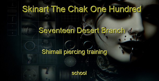 Skinart The Chak One Hundred Seventeen Desert Branch Shimali piercing training school-United Kingdom