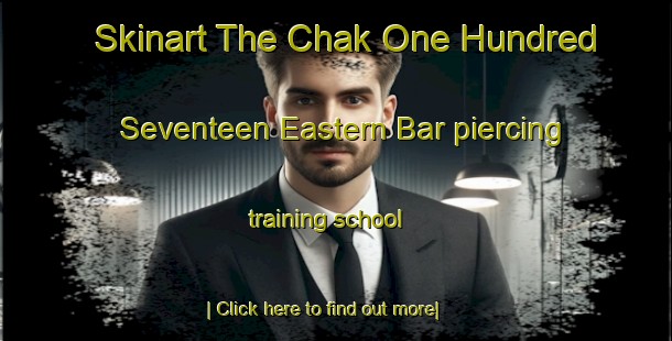 Skinart The Chak One Hundred Seventeen Eastern Bar piercing training school-United Kingdom