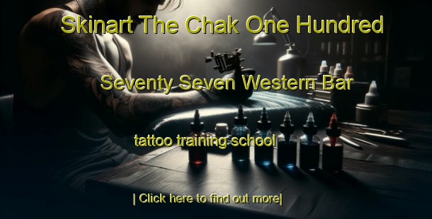 Skinart The Chak One Hundred Seventy Seven Western Bar tattoo training school-United Kingdom