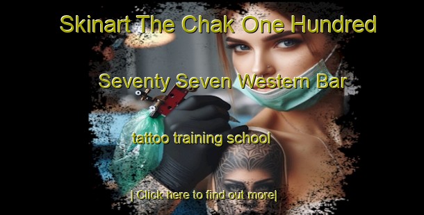 Skinart The Chak One Hundred Seventy Seven Western Bar tattoo training school-United Kingdom