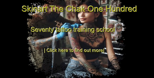 Skinart The Chak One Hundred Seventy tattoo training school-United Kingdom