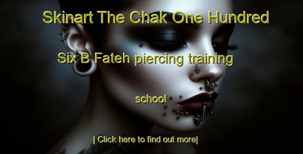 Skinart The Chak One Hundred Six B Fateh piercing training school-United Kingdom