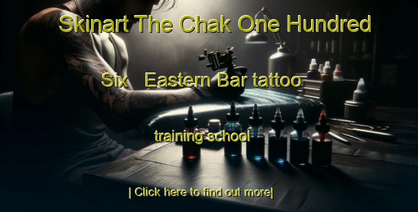 Skinart The Chak One Hundred Six   Eastern Bar tattoo training school-United Kingdom