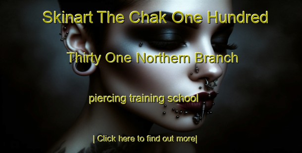 Skinart The Chak One Hundred Thirty One Northern Branch piercing training school-United Kingdom