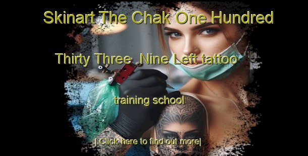 Skinart The Chak One Hundred Thirty Three  Nine Left tattoo training school-United Kingdom