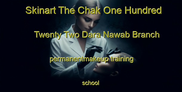 Skinart The Chak One Hundred Twenty Two Dara Nawab Branch permanentmakeup training school-United Kingdom