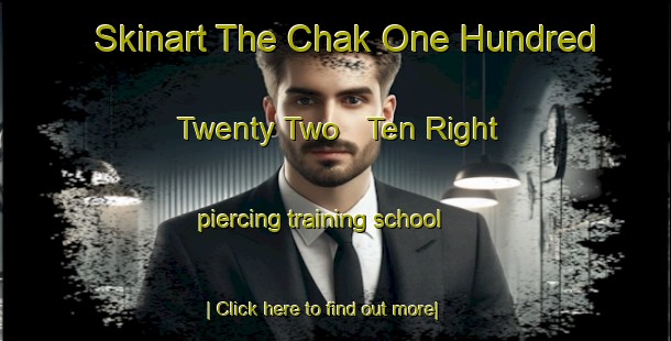 Skinart The Chak One Hundred Twenty Two   Ten Right piercing training school-United Kingdom