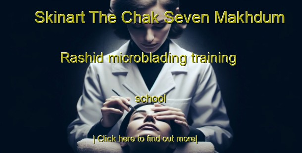 Skinart The Chak Seven Makhdum Rashid microblading training school-United Kingdom