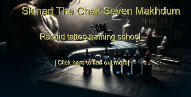 Skinart The Chak Seven Makhdum Rashid tattoo training school-United Kingdom