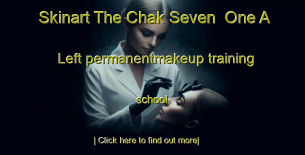 Skinart The Chak Seven  One A Left permanentmakeup training school-United Kingdom