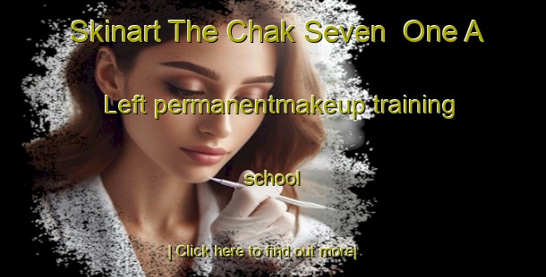 Skinart The Chak Seven  One A Left permanentmakeup training school-United Kingdom